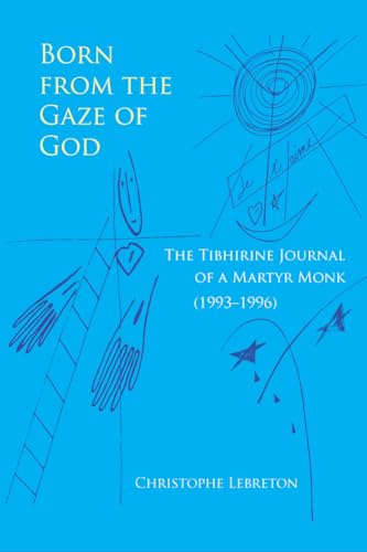 Born from the Gaze of God: The Tibhirine Journal of a Martyr Monk (1993-1996) (Monastic Wisdom Series) (Volume 37)