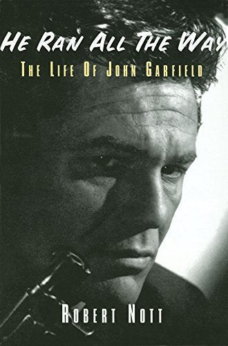 He Ran All The Way: The Life of John Garfield