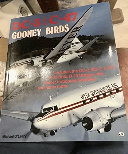 DC-3 and C-47 Gooney Birds: Includes the DC-2, DC-3, C-47, B-18 Bolo, B-23 Dragon, the Basler turboprop Goonies, and many more
