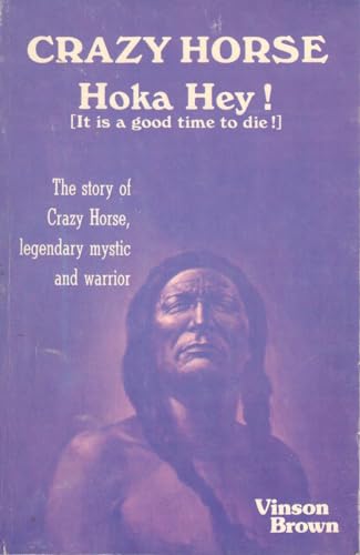 Crazy Horse Hoka Hey! (It Is a Good Time to Die!) The Story of Crazy Horse, Legendary Mystic and Warrior