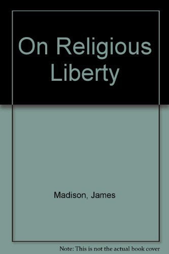James Madison On Religious Liberty