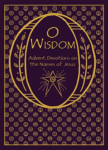 O Wisdom: Advent Devotions on the Names of Jesus