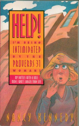Help, I'm Being Intimidated by the Proverbs Thirty-One Woman: My Battles with a Role Model Who's Larger than Life