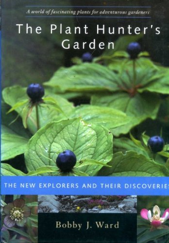 The Plant Hunter's Garden: The New Explorers and Their Discoveries