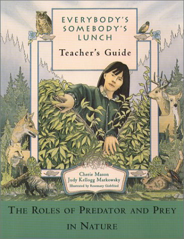 Everybody's Somebody's Lunch (Teacher's Guide): The Role of Predator and Prey in Nature