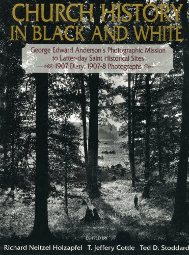 Church History in Black and White: George Edward Anderson's Photographic Mission to Latter-Day Saint Historical Sites : 1907 Diary, 1907-8 Photographs