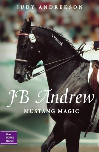 JB Andrew: Mustang Magic (True Horse Stories)