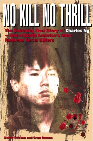 No Kill, No Thrill: The Shocking True Story of Charles Ng - One of North America's Most Horrific Serial Killers