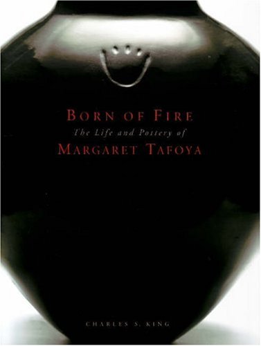 Born of Fire: The Pottery of Margaret Tafoya: The Pottery of Margaret Tafoya