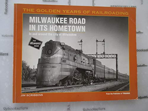 Milwaukee Road in Its Hometown: In and Around the City of Milwaukee (Golden Years of Railroading Series)
