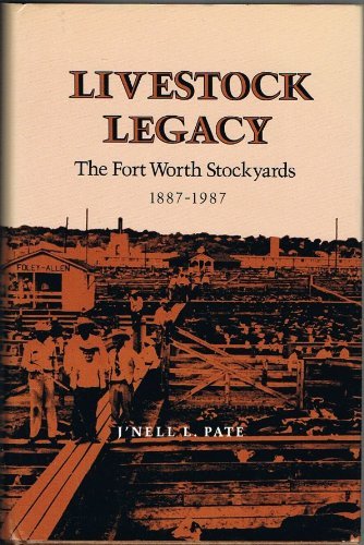 Livestock Legacy: The Fort Worth Stockyards, 1887-1987 (The Centennial Series of the Association of Former Students, Texas A&M University, No. 27)