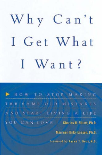 Why Can't I Get What I Want?: How to Stop Making the Same Old Mistakes and Start Living a Life You Can Love