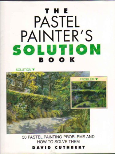 Pastel Painter's Solution Book: 50 Pastel Painting Problems and How to Solve Them