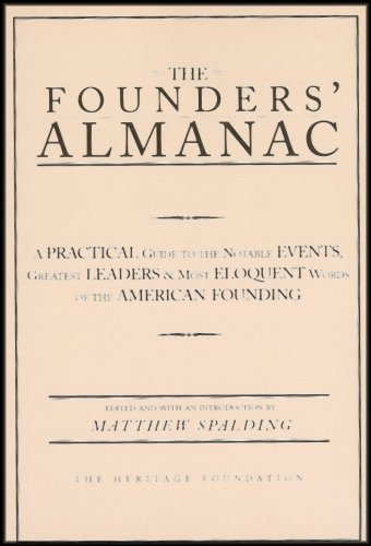The Founders' Almanac: A Practical Guide to the Notable Events Greatest Leaders & Most Eloquent Words of the American Founding