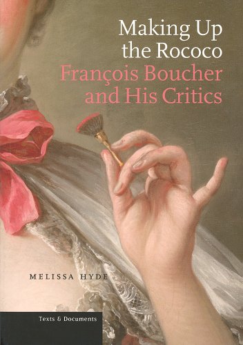 Making Up the Rococo: François Boucher and His Critics (Texts and Documents Series)