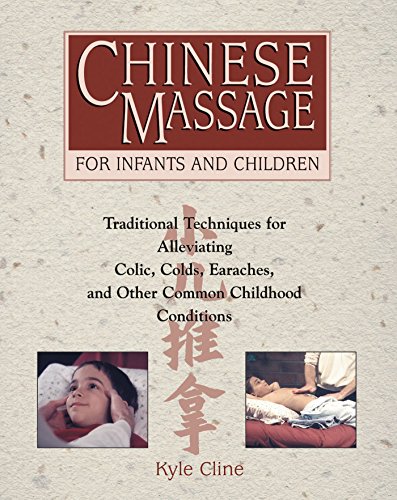 Chinese Massage for Infants and Children: Traditional Techniques for Alleviating Colic, Colds, Earaches, and Other Common Childhood Conditions