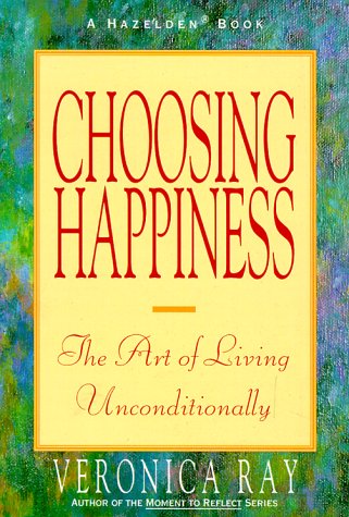 Choosing Happiness: The Art of Living Unconditionally