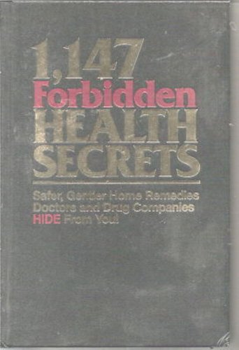 1,147 Forbidden Health Secrets: Safer, Gentler Home Remedies Doctors and Drug Companies Hide from You