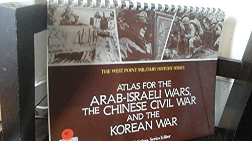 Atlas for the Arab-Israel War, The Chinese Civil War and the Korean War (West Point Military History Series)