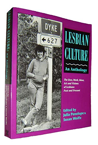 Lesbian Culture: An Anthology : The Lives, Work, Ideas, Art and Visions of Lesbians Past and Present