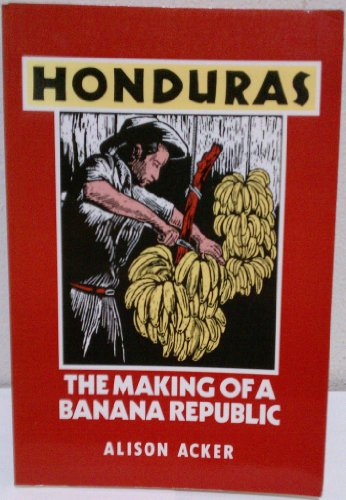 Honduras: The Making of a Banana Republic