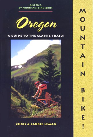 Mountain Bike! Oregon: A Guide to the Classic Trails (America by Mountain Bike Series)