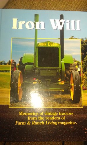 Iron Will: Memories of Vintage Tractors from the Readers of Farm & Ranch Living Magazine