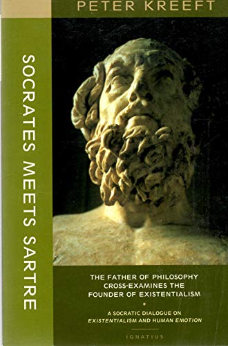 Socrates Meets Sartre : The Father of Philosophy Cross-Examines the Founder of Existentialism