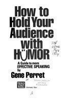 How to Hold your Audience with Humor. A Guide to more effective speaking