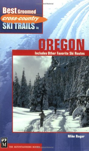 Best Groomed Cross-Country Ski Trails in Oregon: Includes Other Favorite Ski Routes