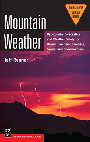 Mountain Weather: Backcountry Forecasting for Hikers, Campers, Climbers, Skiers, Snowboarders (Mountaineers Outdoor Basics)