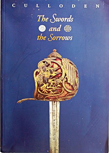CULLODEN The Swords and the Sorrows: an Exhibition to Commemorate the Jacobite Rising of 1745 and the Battle of Culloden 1746