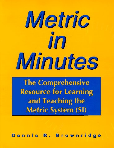 Metric in Minutes: The Comprehensive Resource for Learning and Teaching the Metric System (SI)