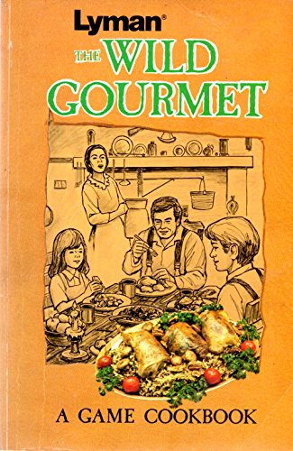 The Wild Gourmet: A Game Cookbook