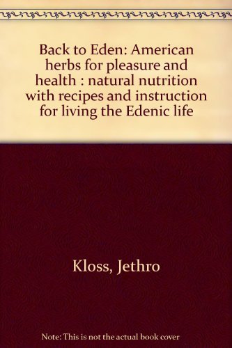Back to Eden: American herbs for pleasure and health : natural nutrition with recipes and instruction for living the Edenic life