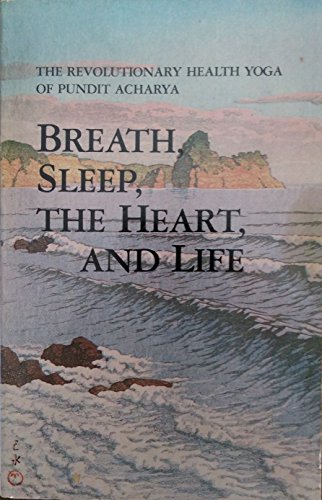 Breath, Sleep, the Heart, and Life: The Revolutionary Health Yoga of Pundit Acharya (The Laughing Man Series of Classic Spiritual Literature)