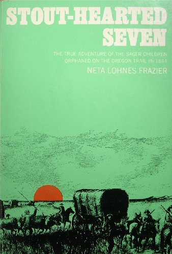 Stout-hearted Seven - The True Adventure Of The Sager Children Orphaned On The Oregon Trail In 1844