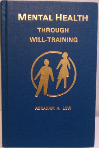 Mental Health Through Will Training: A System of Self-Help in Psychotherapy As Practiced by Recovery Incorporated
