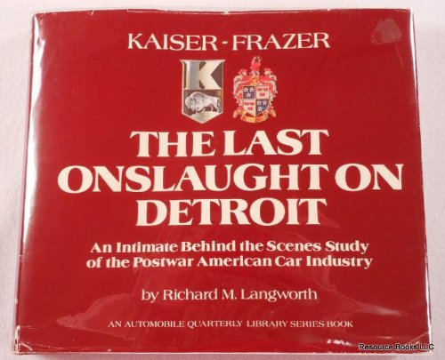 Kaiser-Frazer, the Last Onslaught on Detroit : An Intimate Behind the Scenes Study of the Postwar American Car Industry (Automobile Quarterly Library Series)