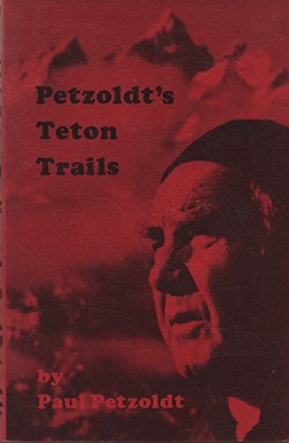 Petzoldt's Teton Trails: A hiking guide to the Teton Range with stories, history, and personal experiences