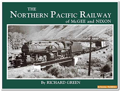 The Northern Pacific Railway of McGee and Nixon: Classic Photographs of Equipment and Environment During the 1930-1955 Period