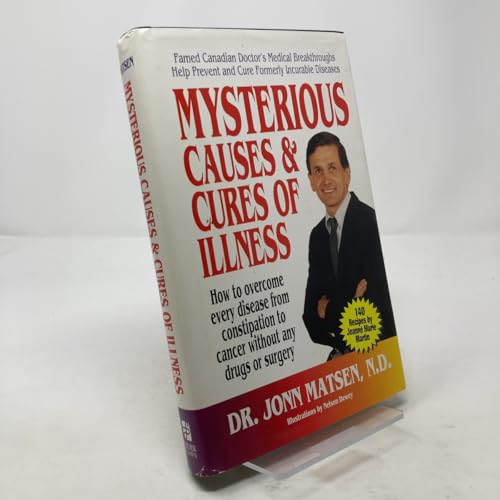 Mysterious causes & cures of illness: How to overcome every disease from constipation to cancer without any drugs or surgery