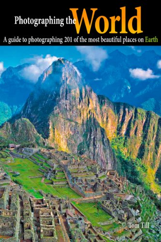 Photographing the World: A Guide to Photographing 201 of the Most Beautiful Places on Earth