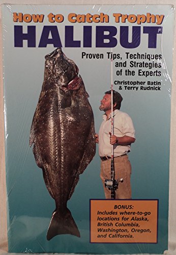 How to Catch Trophy Halibut: Proven Tips Techniques and Strategies of the Experts