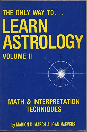 Only Way to Learn Astrology, Volume II: Math and Interpretation Techniques(Only Way to Learn Astrology)