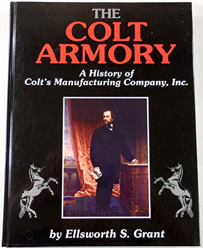 The Colt Armory: A History of Colt's Manufacturing Company Inc.