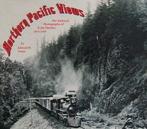 Northern Pacific views: The railroad photography of F. Jay Haynes, 1876-1905 by Edward W Nolan (1983-05-03)