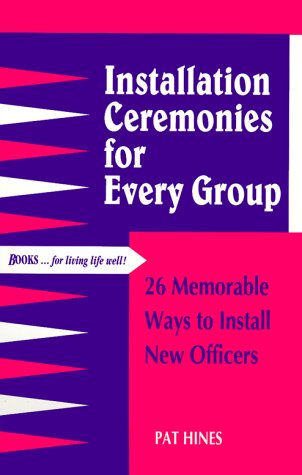 Installation Ceremonies for Every Group: 26 Memorable Ways to Install New Officers
