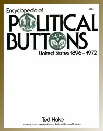 Encyclopedia of Political Buttons: United States 1896-1972 : Including Prices, Campaign History, Technical Facts and Statistics