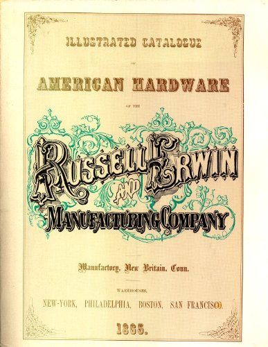 Illustrated catalogue of American hardware of the Russell and Erwin Manufacturing Company: An unabridged reprint of the 1865 edition and a new introd. by Lee H. Nelson